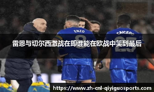 雷恩与切尔西激战在即谁能在欧战中笑到最后