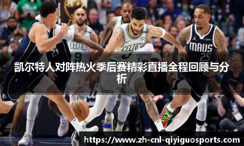 凯尔特人对阵热火季后赛精彩直播全程回顾与分析